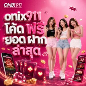 onix911 โค้ด ฟรี ยอด ฝาก ล่าสุด